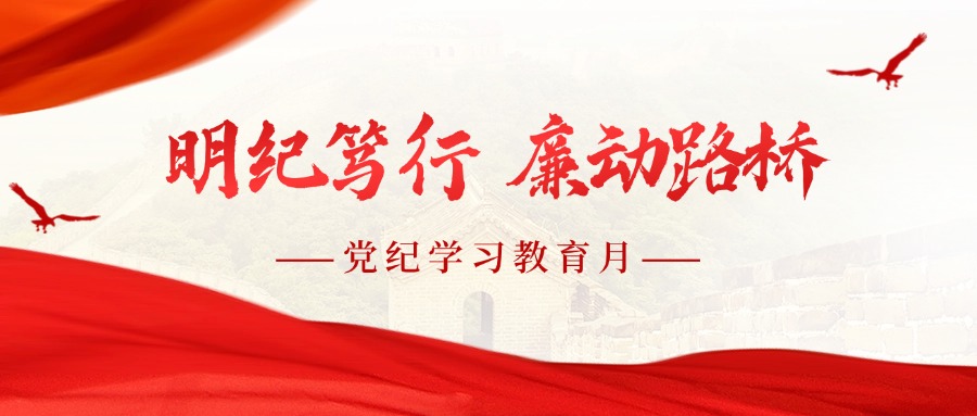 集团公司开展“明纪笃行 廉动路桥”党纪学习教育月活动